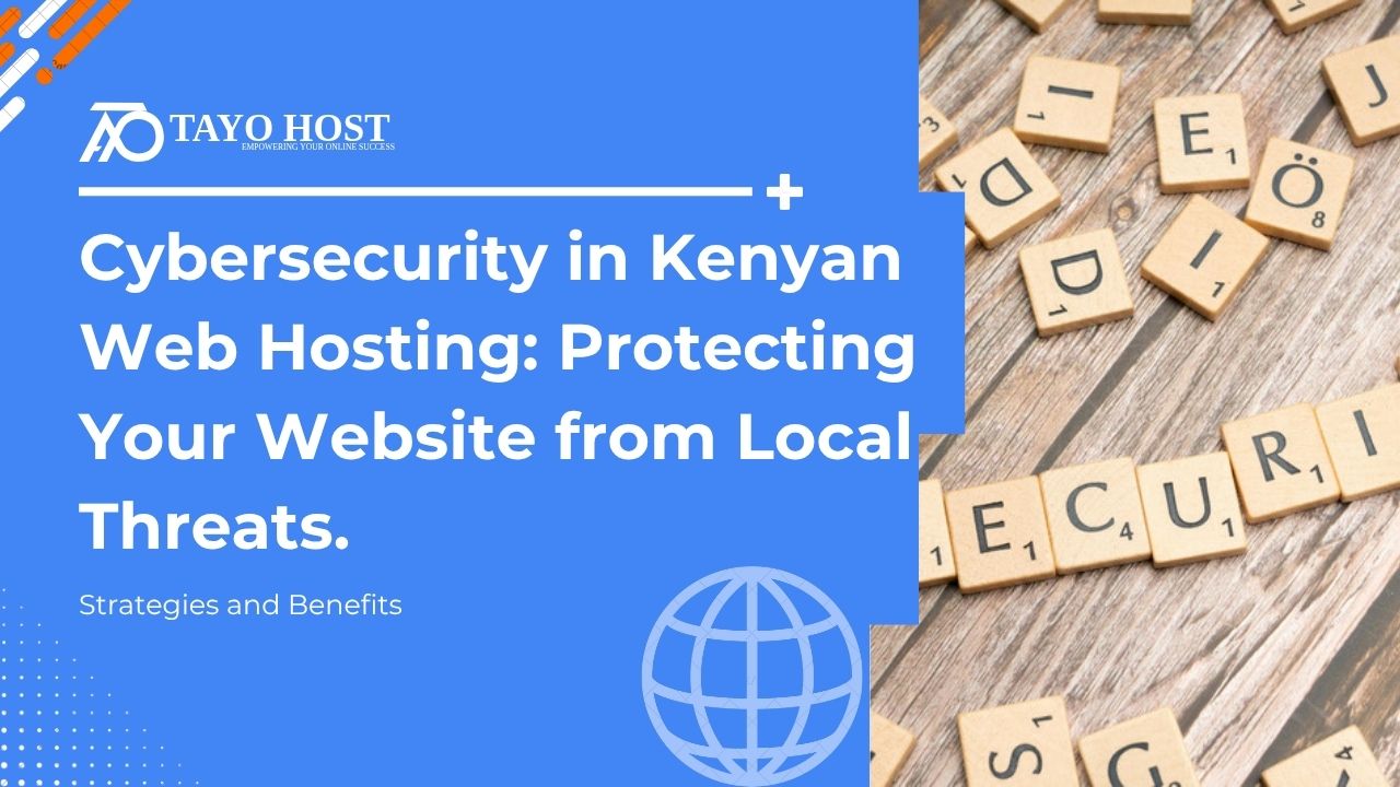 Cybersecurity in Kenyan Web Hosting: Protecting Your Website from Local Threats