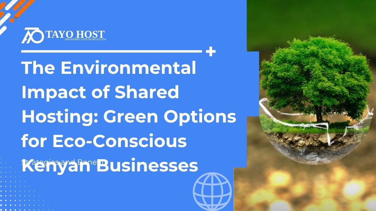 The Environmental Impact of Shared Hosting: Green Options for Eco-Conscious Kenyan Businesses