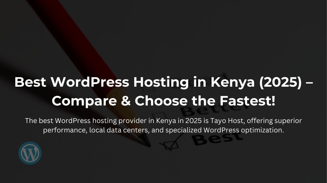 Best WordPress Hosting in Kenya (2025) – Compare & Choose the Fastest!